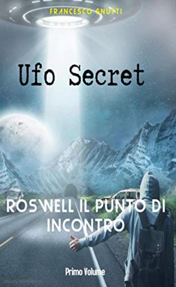 Ufo Secret : Roswell il punto di incontro